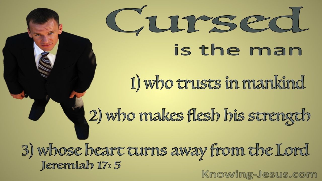Jeremiah 17:5 Cursed IS The Man Who Trusts In Man (sage)